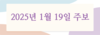 2025년 1월 19일 주보