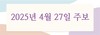 2025년 4월 27일 주보